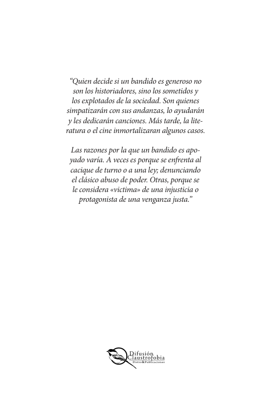 “Quien decide si un bandido es generoso no son los historiadores, sino los sometidos y los explotados de la sociedad. Son quicnes simpatizarin con sus andanzas, lo ayudardn  les dedicardn canciones. Ms tarde, la lte- ratura o el cine inmortalizaran algunos casos.  Las razones por la que un bandido es apo- yado varia. A veces es porque se enfrenta al cacique de turno o a una ley; denunciando el dlisico abuso de poder. Otras, porque se e considera wictima» de una injusticia o protagonista de una venganza justa.”  i obis  